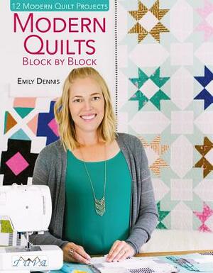 Modern Quilts Block by Block by Emily Dennis