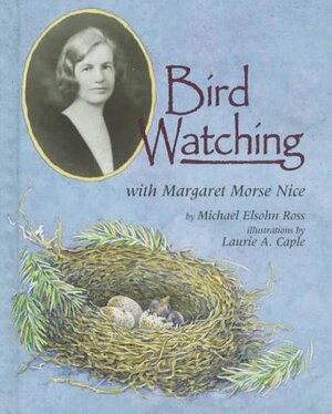 Bird Watching with Margaret Morse Nice by Michael Elsohn Ross