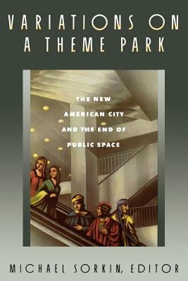 Variations on a Theme Park: The New American City and the End of Public Space by 