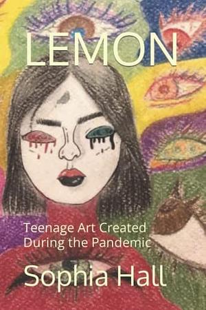 LEMON - Teenage Art Created During the Pandemic by Sophia Hall