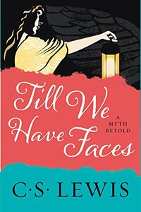 Till We Have Faces by C.S. Lewis