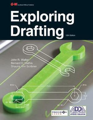 Exploring Drafting by John R. Walker, Shauna Ann Scribner, Bernard D. Mathis