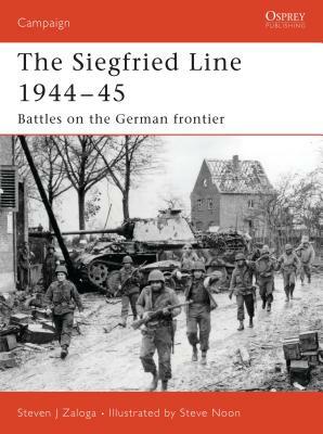 The Siegfried Line 1944-45: Battles on the German Frontier by Steven J. Zaloga