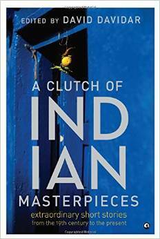 A Clutch of Indian Masterpieces: Extraordinary Short Stories from the the 19th Century to the Present by David Davidar