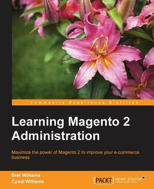 Learning Magento 2 Administration by Cyndi Williams, Bret Williams