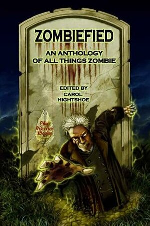 Zombiefied!An Anthology of All Things Zombie by Gary Jonas, John Lance, David Lee Summers, Dayton Ward, Lou Antonelli, M.H. Bonham, Esther Jones, Rie Sheridan Rose, Laura Givens, Carol Hightshoe, Frog Jones