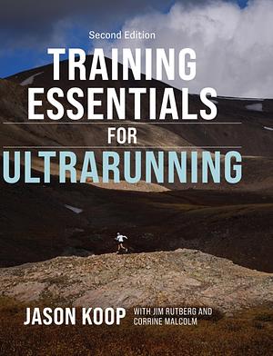 Training Essentials for Ultrarunning- Second Edition by Jim Rutberg, Corrine Malcolm, Jason Koop