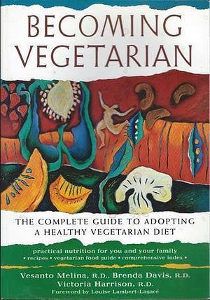 Becoming Vegetarian: The Complete Guide to Adopting a Healthy Vegetarian Diet by Victoria Harrison R.D., Brenda Davis R.D., Vesanto Melina R. D., Vesanto Melina R. D.