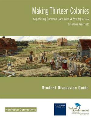Making Thirteen Colonies Student Discussion Guide: Supporting Common Core with a History of Us by Maria Garriott, Susan Dangel