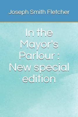 In the Mayor's Parlour: New special edition by Joseph Smith Fletcher