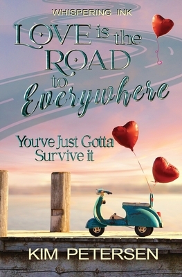Love is the Road to Everywhere: You've Just Gotta Survive It by Kim Petersen