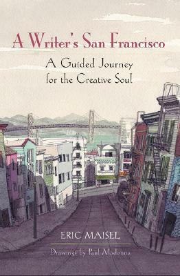 A Writer's San Francisco: A Guided Journey for the Creative Soul by Eric Maisel, Paul Madonna