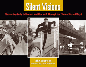 Silent Visions: Discovering Early Hollywood and New York Through the Films of Harold Lloyd by John Bengtson, Kevin Brownlow