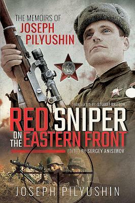 Red Sniper on the Eastern Front: The Memoirs of Joseph Pilyushin by Joseph Pilyushin