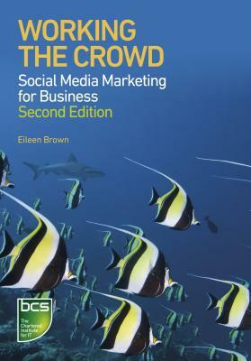 Working the Crowd: Social Media Marketing for Business by Eileen Brown