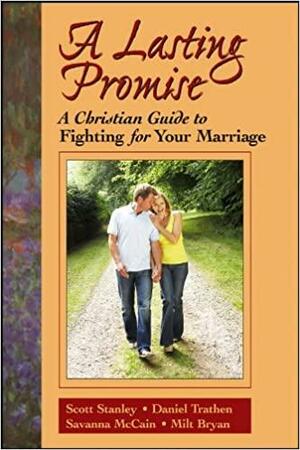 A Lasting Promise: The Christian Guide to Fighting for Your Marriage by B. Milton Bryan, Scott M. Stanley, Daniel Trathen, Savanna McCain