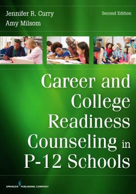 Career and College Readiness Counseling in P-12 Schools, Second Edition by Amy Milsom, Jennifer Curry