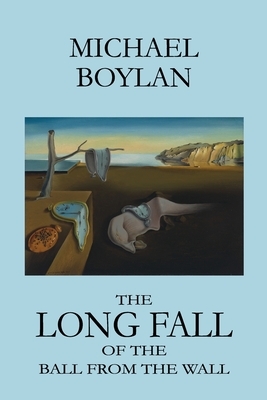 The Long Fall of the Ball from the Wall by Michael Boylan