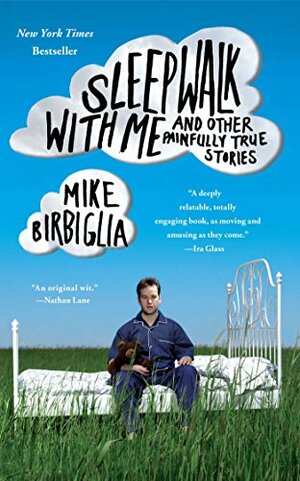 Sleepwalk With Me and Other Painfully True Stories by Mike Birbiglia