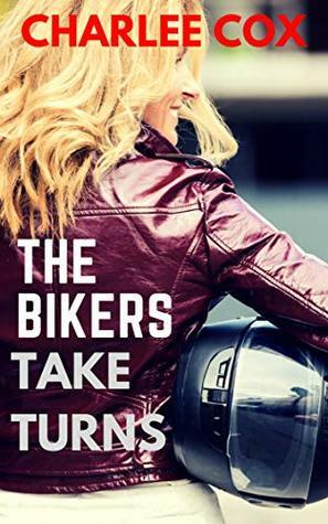 The Bikers Take Turns (Reverse Harem - Menage Erotica) by Charlee Cox