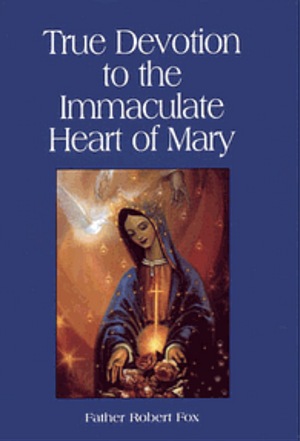 True Devotion to the Immaculate Heart of Mary by Robert J. Fox