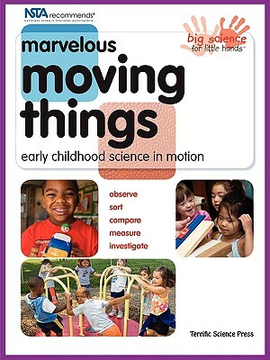 Marvelous Moving Things: Early Childhood Science in Motion by Lynn Hogue, Beverley Kutsunai, Mary Neises