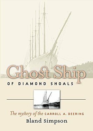 Ghost Ship Of Diamond Shoals: The Mystery Of The Carroll A. Deering: A Nonfiction Novel by Bland Simpson