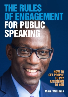 The Rules of Engagement for Public Speaking by Marc Williams