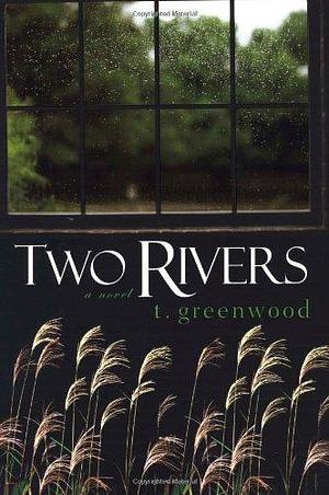 Two Rivers by T. Greenwood by T. Greenwood, T. Greenwood