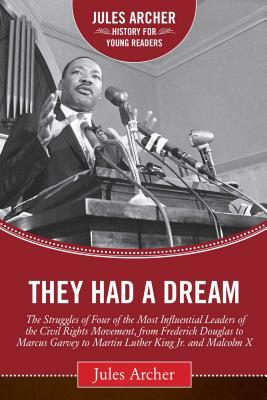 They Had a Dream: The Struggles of Four of the Most Influential Leaders of the Civil Rights Movement, from Frederick Douglass to Marcus by Jules Archer