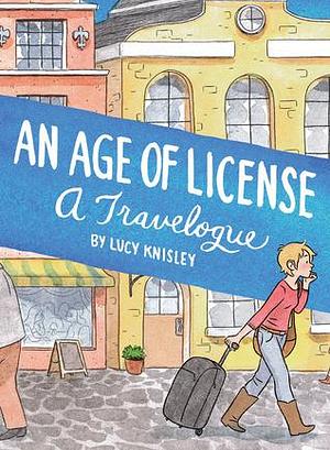 An Age of License: A Travelogue by Lucy Knisley, Lucy Knisley