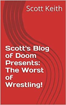 Scott's Blog of Doom Presents:The Worst of Wrestling! by Scott Keith
