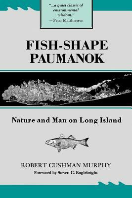 Fish-Shape Paumanok: Nature and Man on Long Island by Robert Cushman Murphy