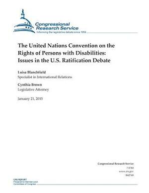 The United Nations Convention on the Rights of Persons with Disabilities: Issues in the U.S. Ratification Debate by Congressional Research Service