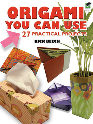 Origami You Can Use: 27 Practical Projects by Rick Beech