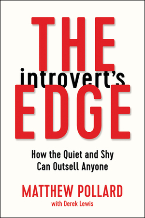 The Introvert's Edge: How the Quiet and Shy Can Outsell Anyone by Matthew Pollard, Derek Lewis