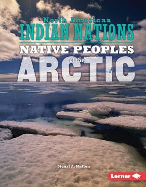 Native Peoples of the Arctic by Stuart A. Kallen