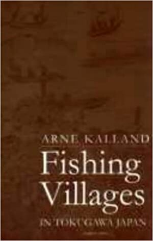 Fishing Villages In Tokugawa Japan by Arne Kalland