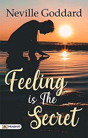 Feeling is the Secret: Feeling Is The Secret 1944 by Neville Goddard - Unlocking the Power Within: Neville Goddard's Proven Secret to Manifesting Your ... Is The Secret 1944 by Neville Goddard. by Neville Goddard, Neville Goddard