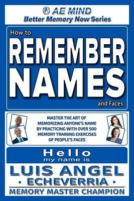 How to Remember Names and Faces: Master the Art of Memorizing Anyone's Name By Practicing with Over 500 Memory Training Exercises of People's Faces by Luis Angel Echeverria