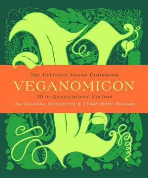 Veganomicon, 10th Anniversary Edition: The Ultimate Vegan Cookbook by Isa Chandra Moskowitz, Terry Hope Romero