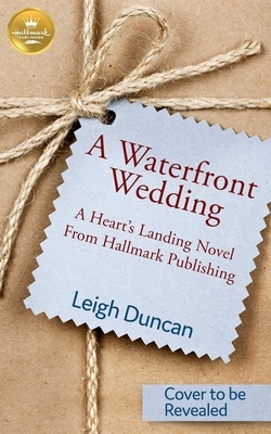 A Waterfront Wedding: A Heart's Landing Novel from Hallmark Publishing by Leigh Duncan