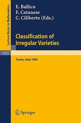 Classification of Irregular Varieties: Minimal Models and Abelian Varieties. Proceedings of a Conference Held in Trento, Italy, 17-21 December, 1990 by 