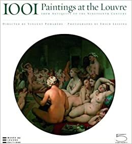 1001 Paintings at the Louvre: From Antiquity to the Nineteenth Century by Erich Lessing, Vincent Pomerède, Vincent Pomerède