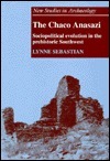 The Chaco Anasazi: Sociopolitical Evolution in the Prehistoric Southwest by Lynne Sebastian