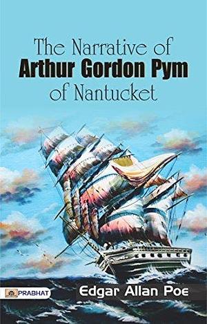 The Narrative of Arthur Gordon Pym of Nantucket: Edgar Allan Poe's Classic Thrilling Tale by Edgar Allan Poe by Edgar Allan Poe, Edgar Allan Poe