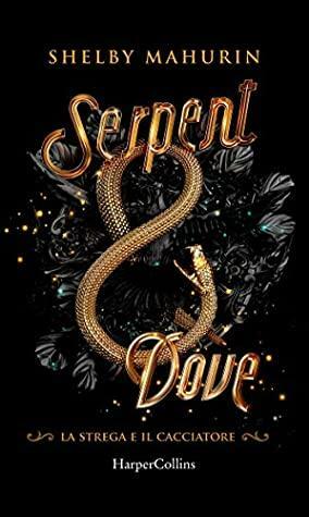 Serpent and Dove. La strega e il cacciatore by Shelby Mahurin