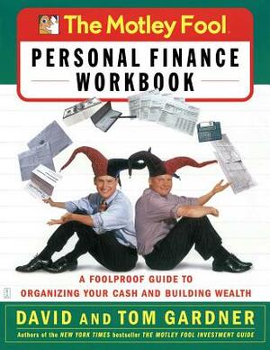 The Motley Fool Personal Finance Workbook: A Foolproof Guide to Organizing Your Cash and Building Wealth by David Gardner, Tom Gardner