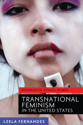 Transnational Feminism in the United States: Knowledge, Ethics, Power by Leela Fernandes