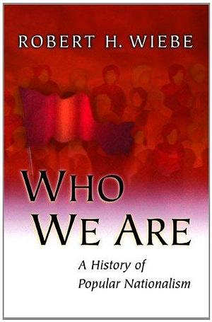 Who We are: A History of Popular Nationalism by Robert H. Wiebe